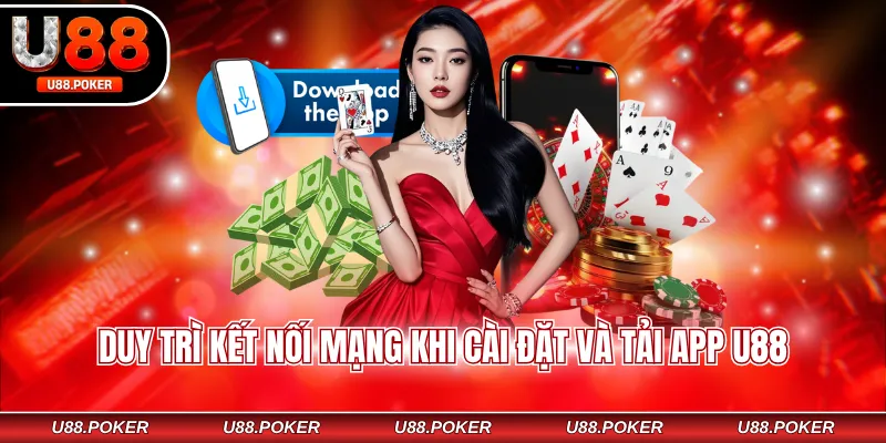 Duy trì kết nối mạng khi cài đặt và tải app U88